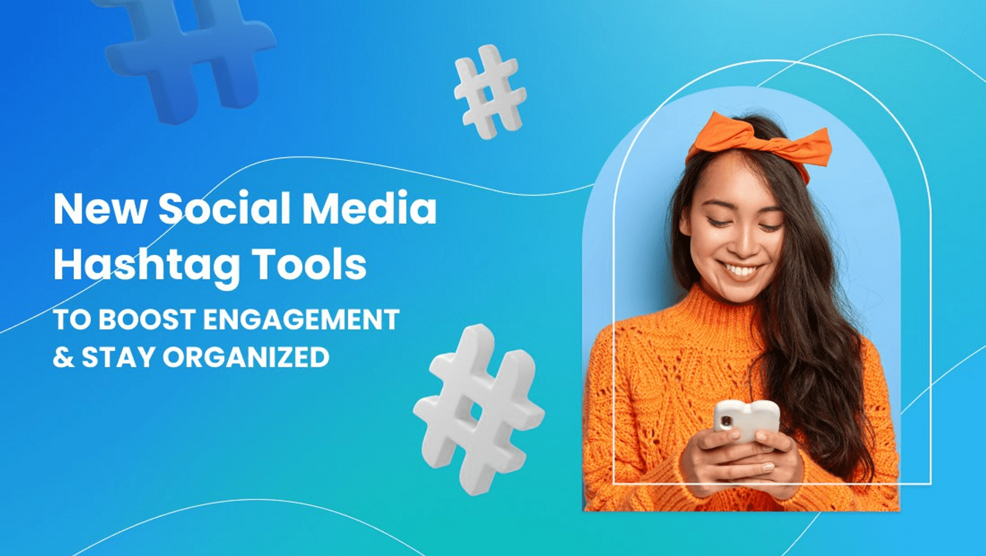 New Social Media Hashtag Tools to Boost Engagement & Stay Organized New Social Media Hashtag Tools to Boost Engagement & Stay Organized