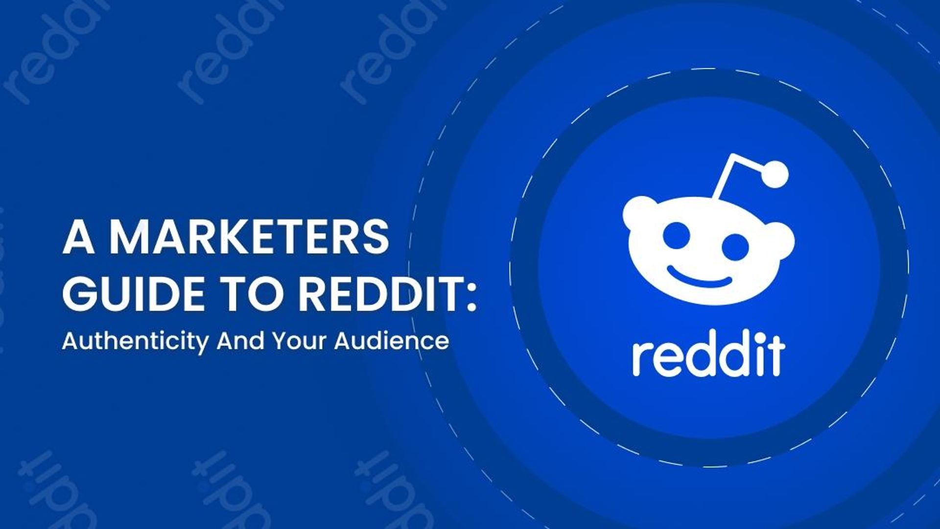 A Marketer’s Guide to Reddit: Authenticity and Your Audience